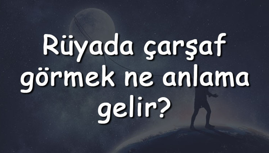 Rüyada çarşaf görmek ne anlama gelir Rüyada çarşaf asmak, değiştirmek ve sermek tabiri