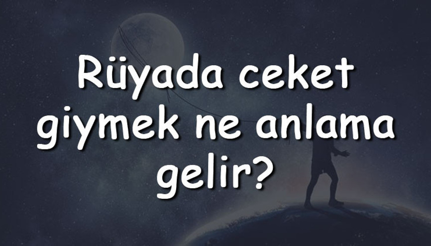 Rüyada ceket giymek ne anlama gelir Rüyada ceket görmek, almak ve kaybetmek tabiri
