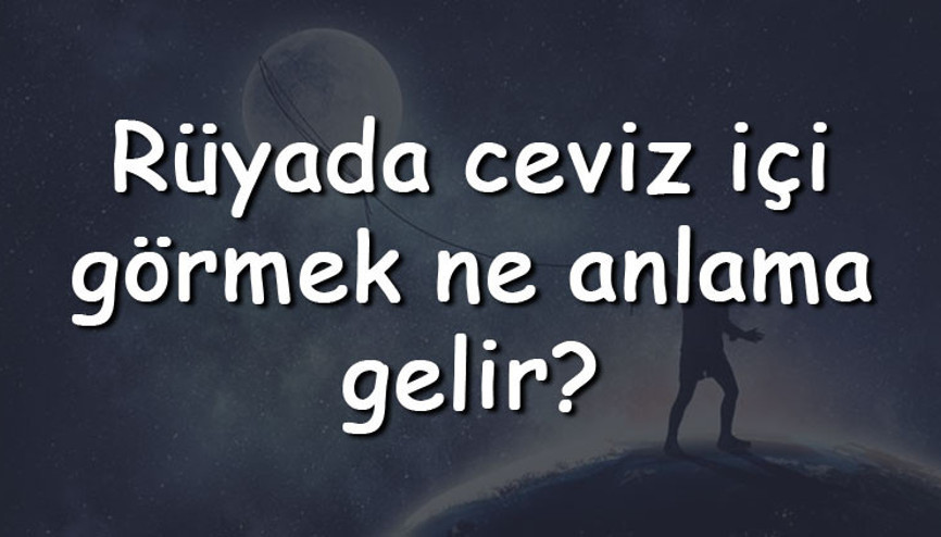 Rüyada ceviz içi görmek ne anlama gelir Rüyada ceviz içi toplamak, çıkarmak ve yemek tabiri