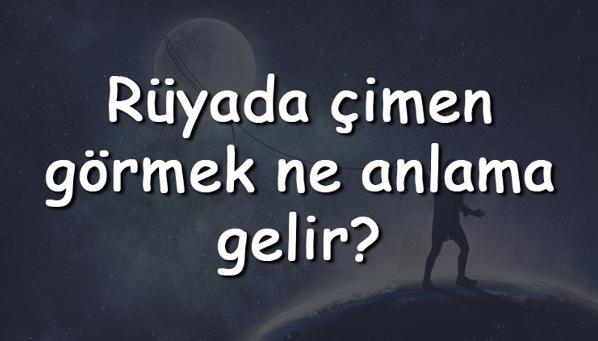 Rüyada çimen görmek ne anlama gelir Rüyada çimen sulamak, biçmek ve yemek tabiri