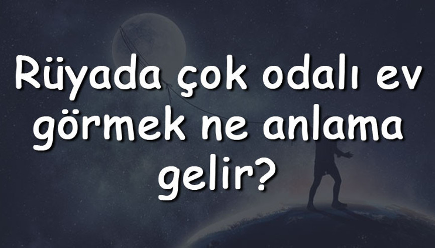 Rüyada çok odalı ev görmek ne anlama gelir Rüyada çok odalı ev almak, gezmek ve taşımak tabiri