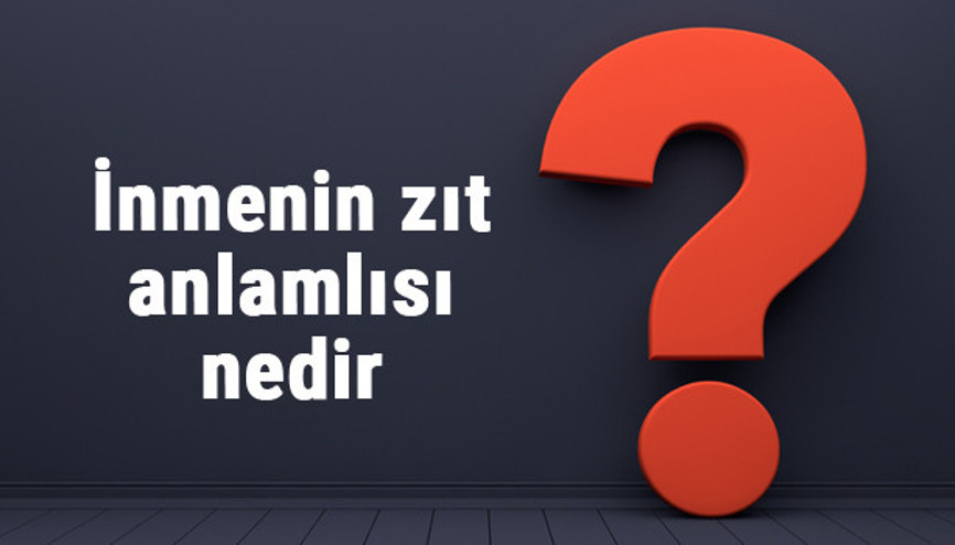 İnmenin zıt anlamlısı nedir İnmek kelimesi ve sözcüğünün zıt anlamlıları