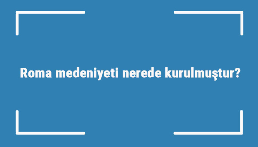 Roma medeniyeti nerede kurulmuştur Özellikleri nelerdir Roma uygarlığı tarihi ve önemli eserleri Roma medeniyeti nerede kurulmuştur Özellikleri nelerdir Roma uygarlığı tarihi ve önemli eserleri