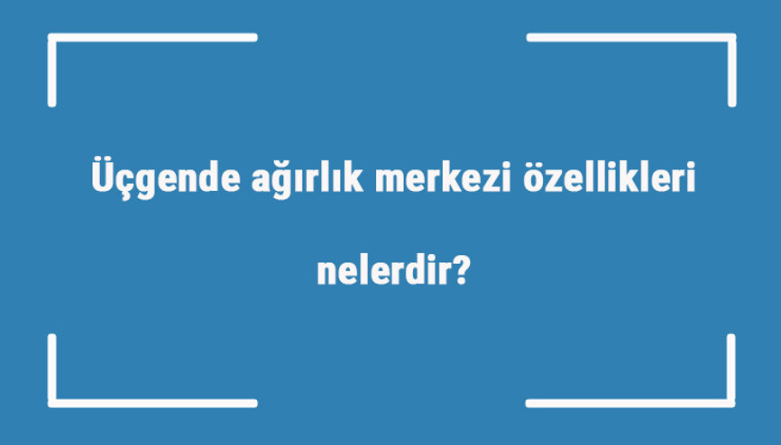 Üçgende ağırlık merkezi özellikleri nelerdir Ağırlık merkezi nasıl bulunur