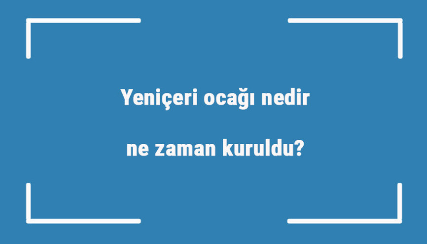 Yeniçeri ocağı nedir, ne zaman kuruldu Özellikleri nelerdir Neden kaldırıldı Yeniçeri ocağı nedir, ne zaman kuruldu Özellikleri nelerdir Neden kaldırıldı