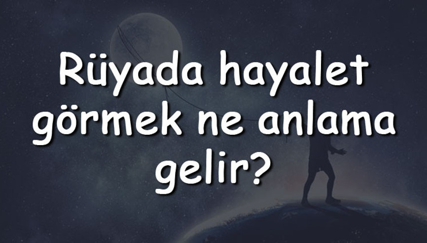 Rüyada hayalet görmek ne anlama gelir