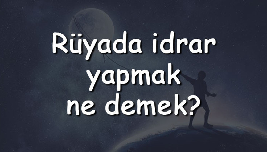 Rüyada idrar yapmak ne demek Rüyada idrar görmek ve temizlemek tabiri