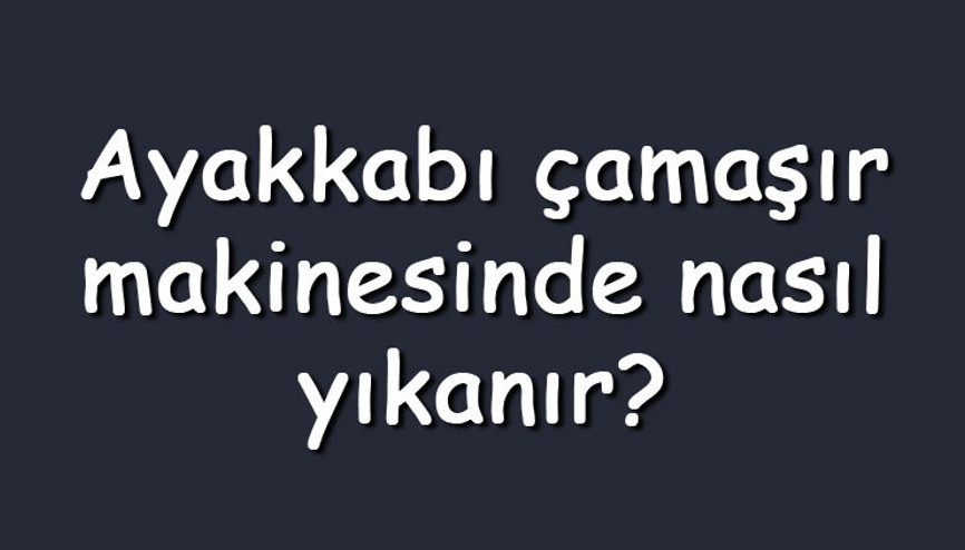 Ayakkabı çamaşır makinesinde nasıl yıkanır Beyaz, siyah veya spor ayakkabılar hangi programda yıkanır