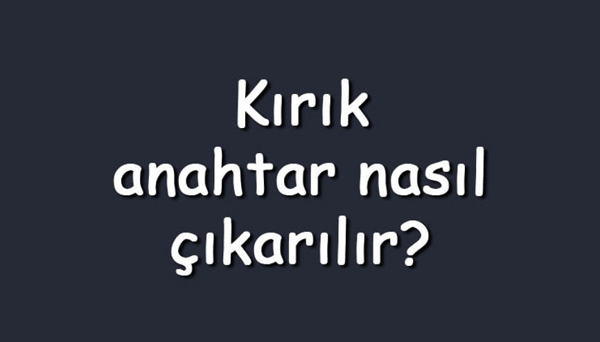 Kırık anahtar nasıl çıkarılır Silikonla veya başka bir alet ile nasıl göbekten çıkartılır