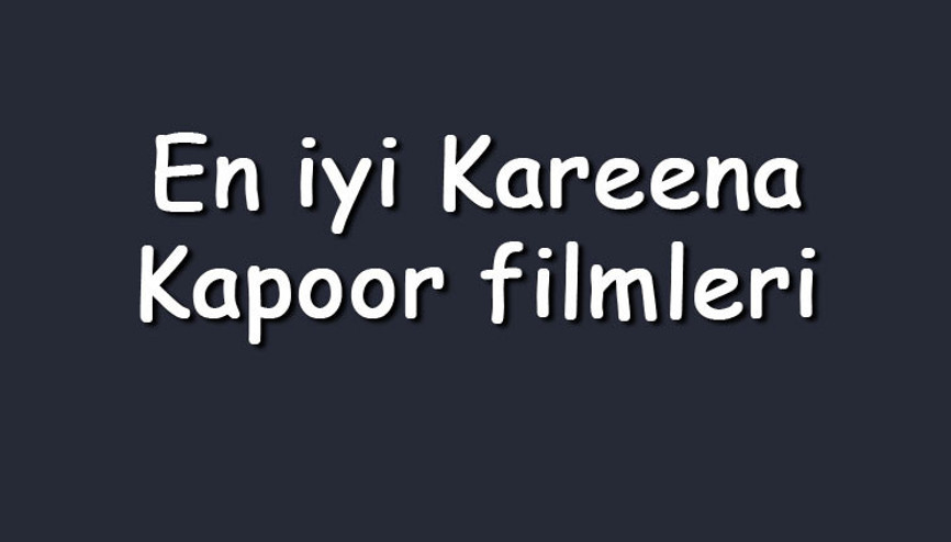 En iyi Kareena Kapoor filmleri - En çok izlenen filmler listesi ve önerileri