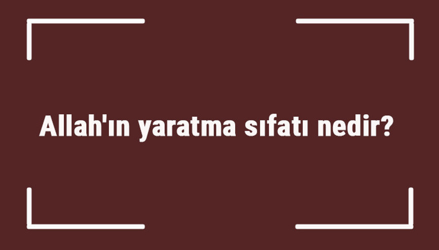 Allahın yaratma sıfatı nedir