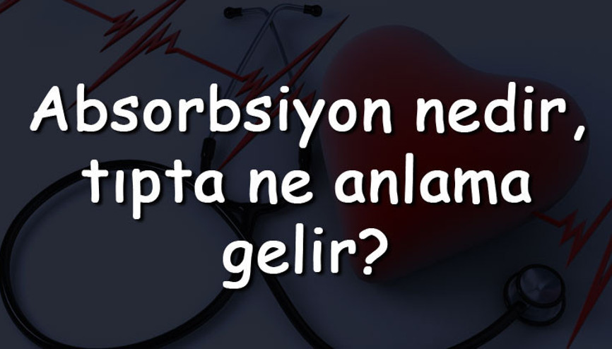 Absorbsiyon nedir, tıpta ne anlama gelir Absorbsiyon nasıl oluşur Absorbsiyon nedir, tıpta ne anlama gelir Absorbsiyon nasıl oluşur