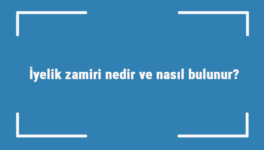 İyelik zamiri nedir ve nasıl bulunur İyelik zamiri örnek cümleleri ile konu anlatımı