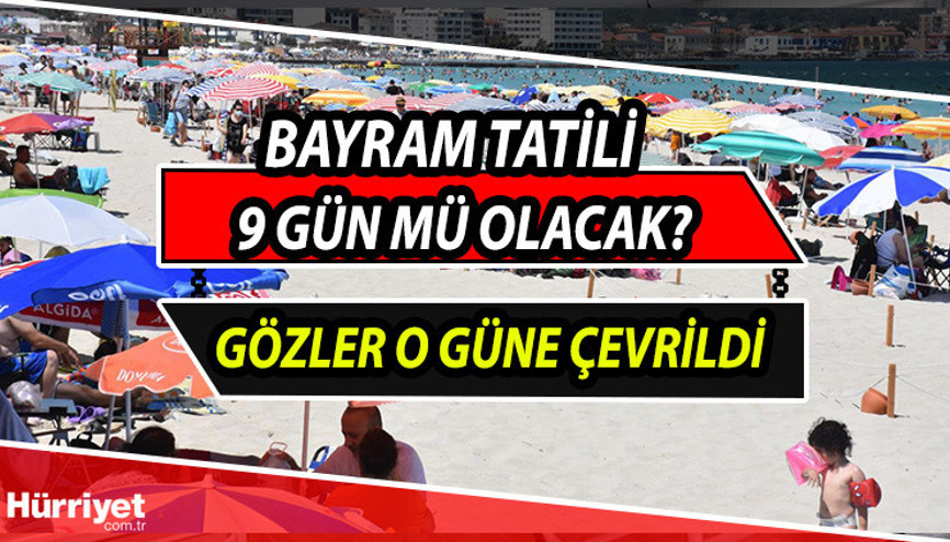 BAYRAM TATİLİ 9 GÜN MÜ 5-6 Mayıs tatil olur mu, bayram tatili uzayacak mı Gözler o güne çevrildi