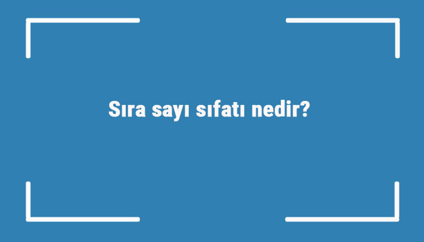 Sıra sayı sıfatı nedir Sıra sayı sıfatı ile ilgili örnek cümleler ve konu anlatımı