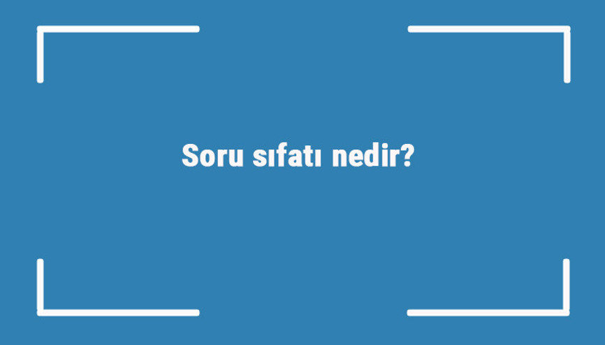 Soru sıfatı nedir Soru sıfatı ile ilgili örnek cümleler ve konu anlatımı