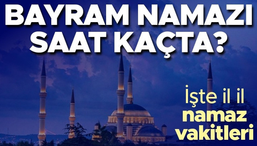 BAYRAM NAMAZI SAAT KAÇTA 2022: İstanbul, Ankara, İzmirde Ramazan Bayramı namazı saat kaçta kılınacak 2 Mayıs tüm illerimizde bayram namazı saatleri