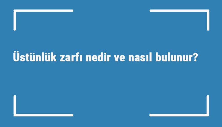 Üstünlük zarfı nedir ve nasıl bulunur Üstünlük zarfı örnek cümleleri ile konu anlatımı