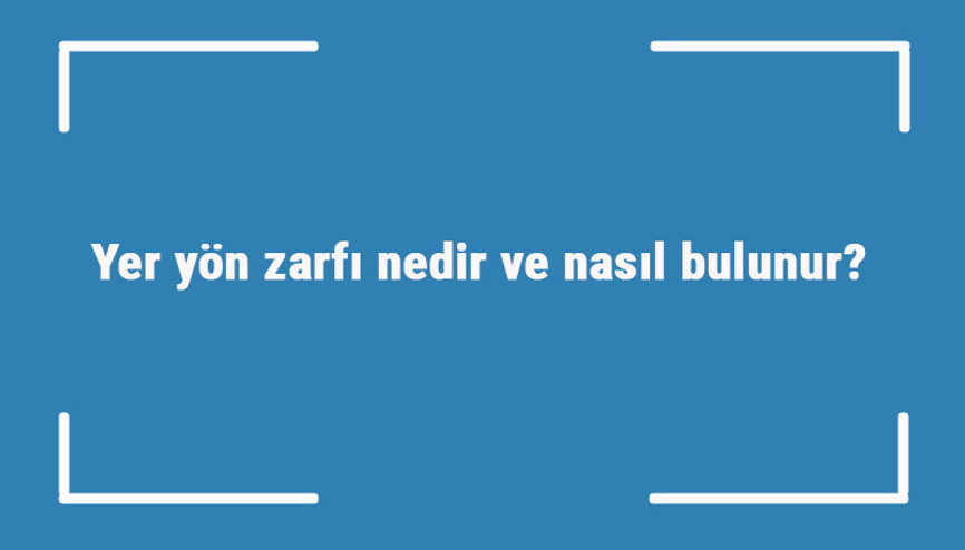 Yer yön zarfı nedir ve nasıl bulunur Yer yön zarfı örnek cümleleri ile konu anlatımı