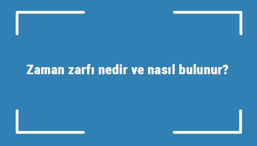 Zaman zarfı nedir ve nasıl bulunur Zaman zarfı örnek cümleleri ile konu anlatımı