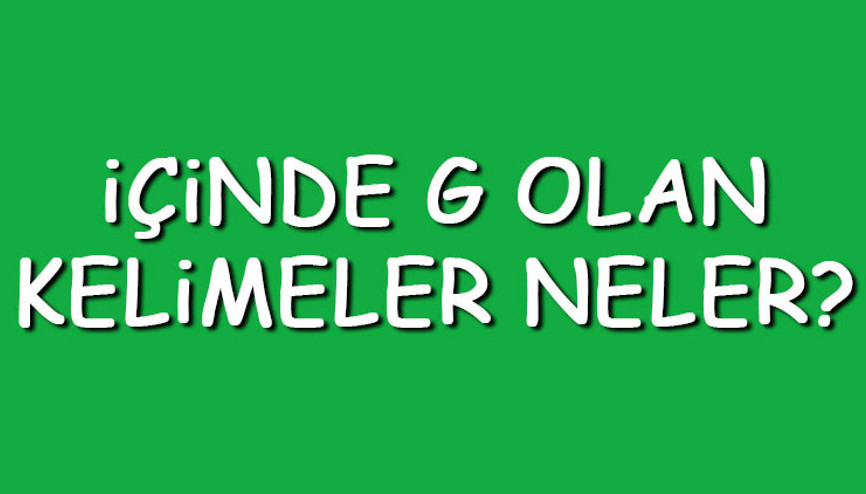 İçinde G olan kelimeler neler İçerisinde G harfi geçen kelimeler listesi (3,4,5,6,7 ve 8 harfli)