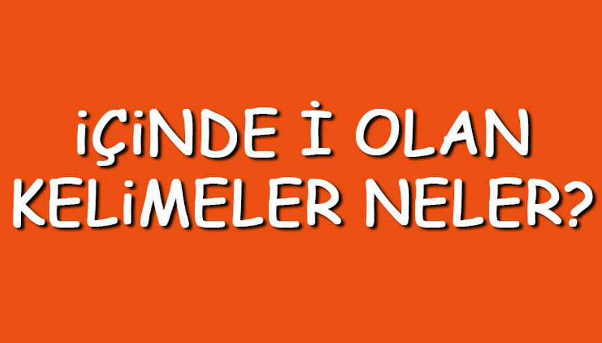 İçinde İ olan kelimeler neler İçerisinde İ harfi geçen kelimeler listesi (3,4,5,6,7 ve 8 harfli)