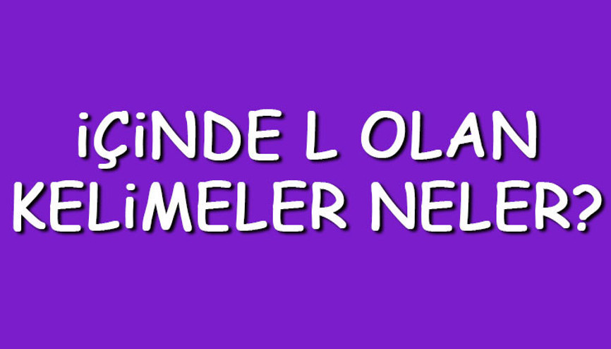 İçinde L olan kelimeler neler İçerisinde L harfi geçen kelimeler listesi (3,4,5,6,7 ve 8 harfli)