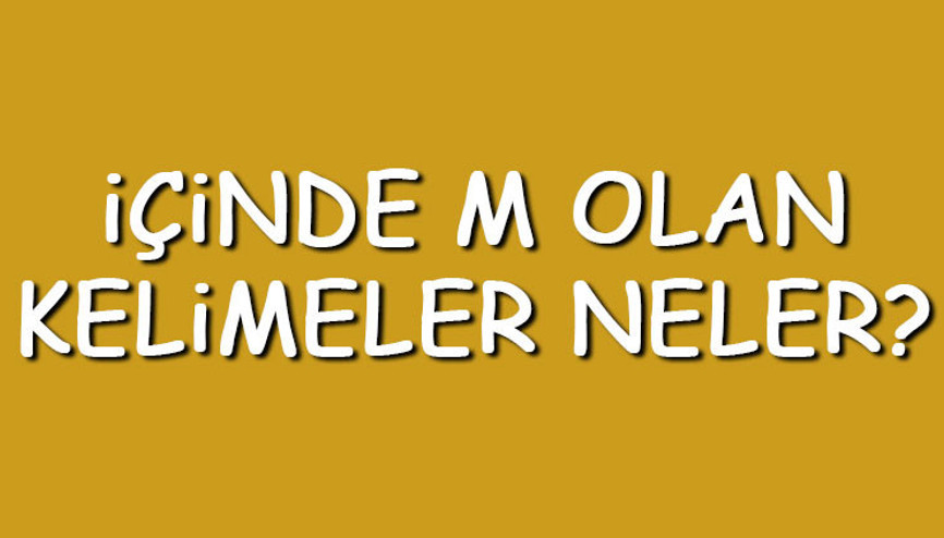 İçinde M olan kelimeler neler İçerisinde M harfi geçen kelimeler listesi (3,4,5,6,7 ve 8 harfli)