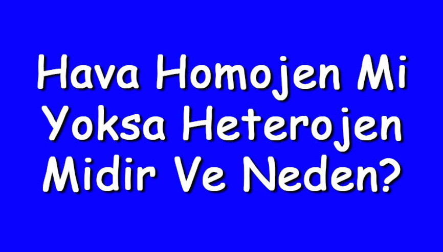 Hava homojen mi yoksa heterojen midir ve neden