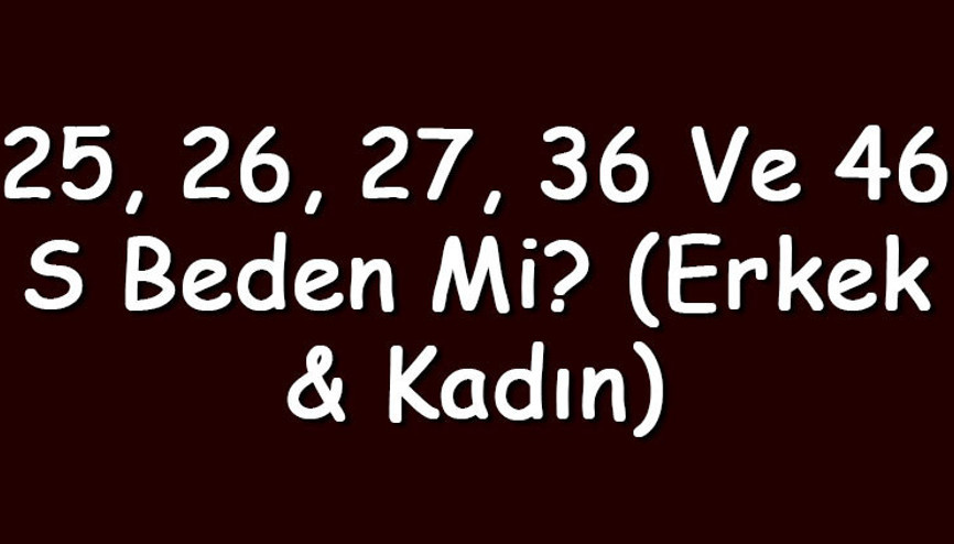 25, 26, 27, 36 ve 46 S beden mi (Erkek & Kadın)