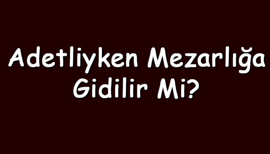 Adetliyken mezarlığa gidilir mi Regl iken kabir ziyareti yapılabilir mi (Diyanet Cevabı) Adetliyken mezarlığa gidilir mi Regl iken kabir ziyareti yapılabilir mi (Diyanet Cevabı)