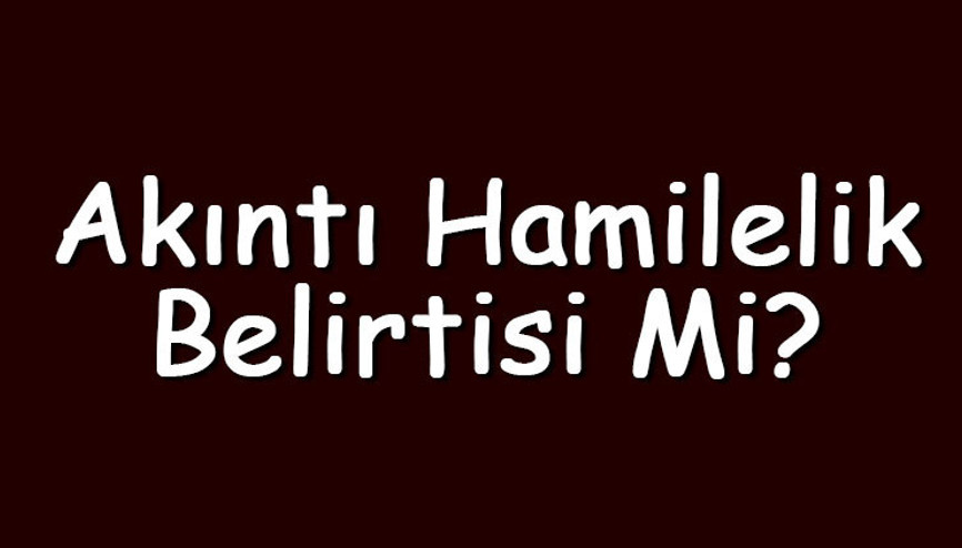 Akıntı hamilelik belirtisi mi Vajinal beyaz, sarı ve kokulu akıntılar hamilelik belirtileri midir