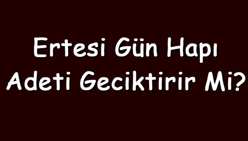 Ertesi gün hapı adeti geciktirir mi ve ne kadar geciktirir Ertesi gün hapı adet düzenliği yapar mı Ertesi gün hapı adeti geciktirir mi ve ne kadar geciktirir Ertesi gün hapı adet düzenliği yapar mı