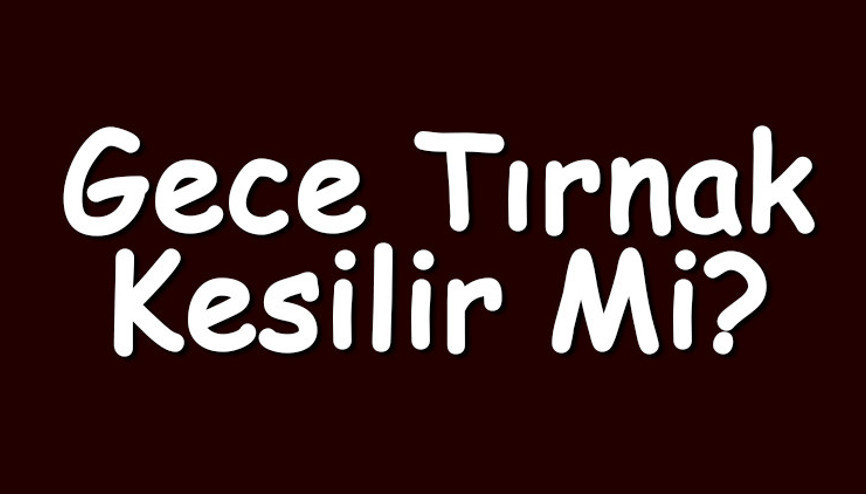 Gece tırnak kesilir mi Sünnet adabına göre tırnak kesimi nasıl olmalıdır