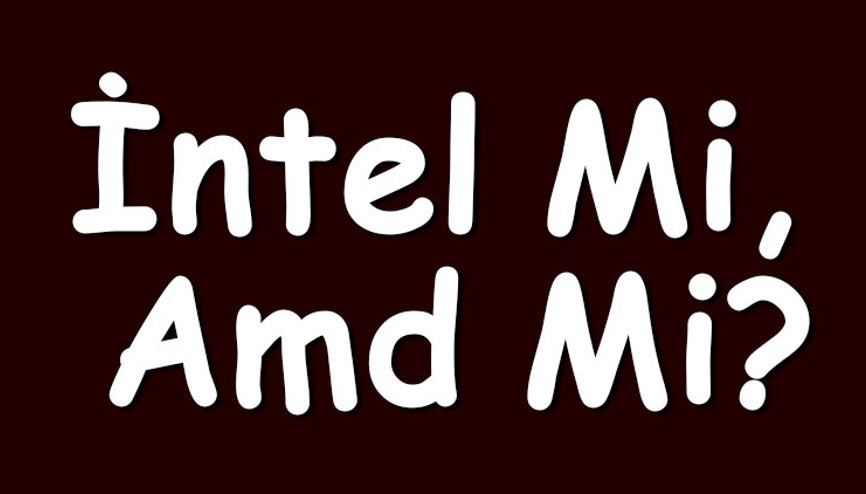 İntel mi, Amd mi Hangisi tercih edilmelidir Anakartın uyumlu olduğu işlemci markası nasıl anlaşılır
