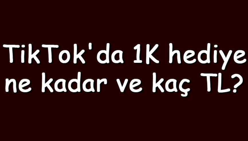 TikTokda 1K hediye ne kadar ve kaç TL Yayıncı ne kadar kazanır