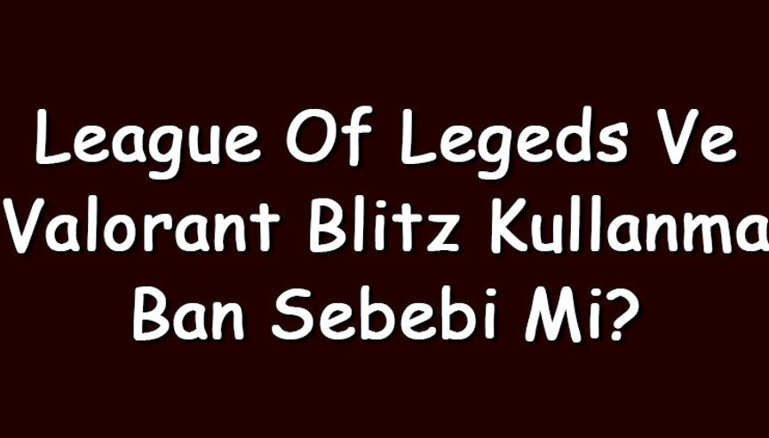 League Of Legeds ve Valorant Blitz kullanma ban sebebi mi League Of Legeds ve Valorant Blitz kullanma ban sebebi mi