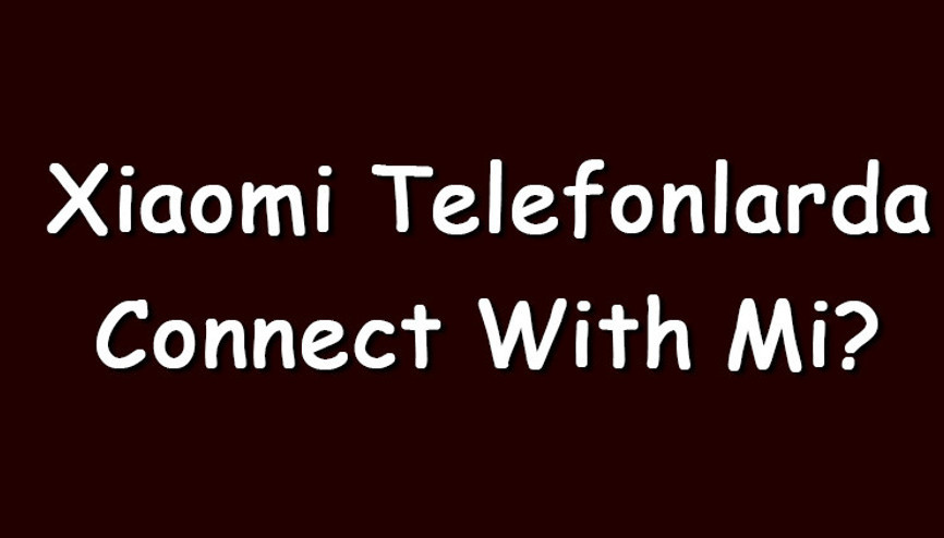 Xiaomi telefonlarda Connect With mi Assistant ne demek