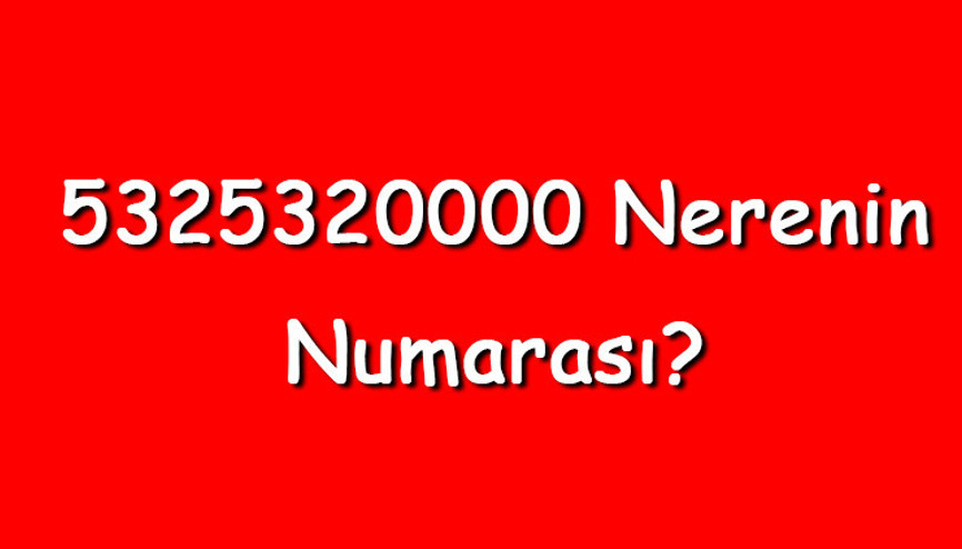 5325320000 nerenin numarası 532 532 00 00 telefon numarası hangi firmaya ait