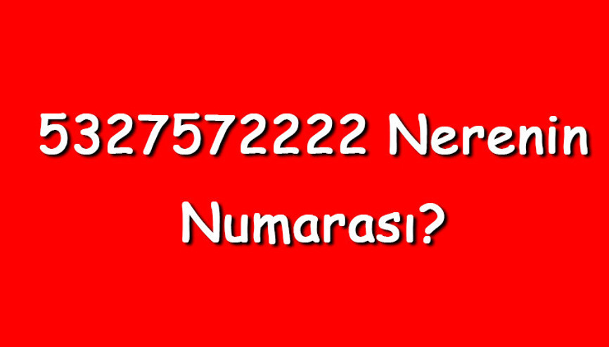 5327572222 nerenin numarası 532 757 22 22 telefon numarası hangi firmaya ait