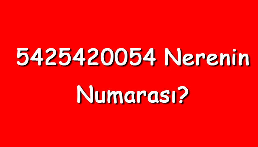5425420054 nerenin numarası 542 542 00 54 telefon numarası hangi firmaya ait