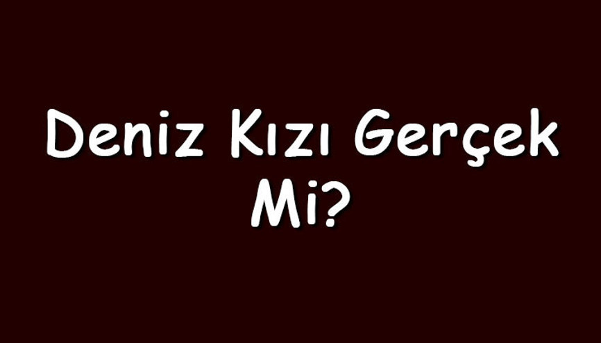 Deniz kızı gerçek mi Deniz kızı efsanesi hakkında bilgiler ve hikayeler