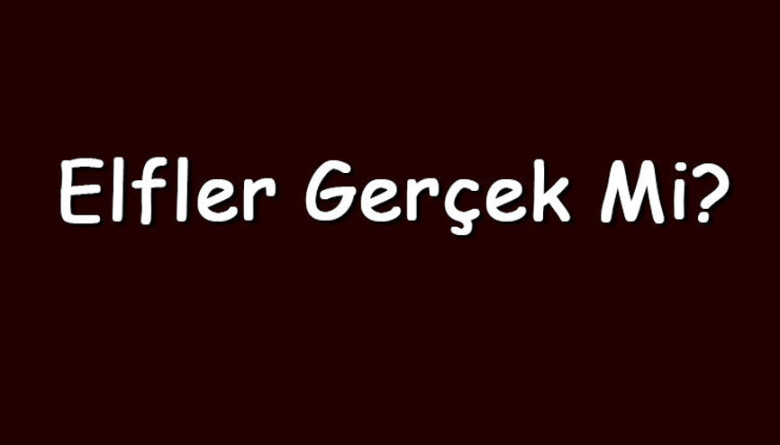 Elfler gerçek mi Elfler hakkında efsaneler ve hikayeler hakkında bilgiler