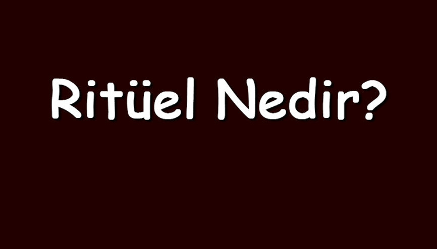 Ritüel nedir ve ritüeller gerçek midir