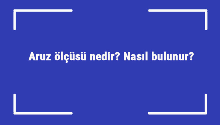 Aruz ölçüsü nedir Nasıl bulunur Aruz ölçüsü nerelerde kullanılır ve nasıl anlaşılır