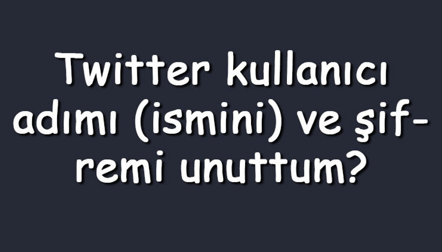Twitter kullanıcı adımı (ismini) ve şifremi unuttum Twitter kullanıcı adı (ismi) ve şifresi bulma