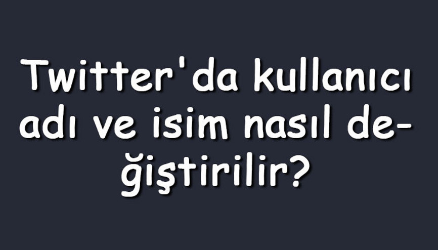 Twitterda kullanıcı adı ve isim nasıl değiştirilir Twitter kullanıcı adı değiştirme