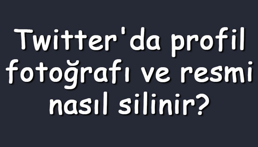 Twitterda profil fotoğrafı ve resmi nasıl silinir Twitter profil fotoğrafı kaldırma