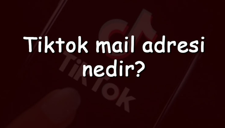 Tiktok mail adresi nedir Tiktokun destek mail adresi Tiktok mail adresi nedir Tiktokun destek mail adresi