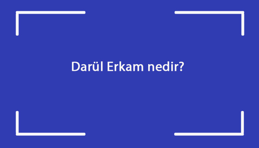 Darül Erkam nedir Ne zaman ve nerede kuruldu Darül Erkam ne için kullanıldı